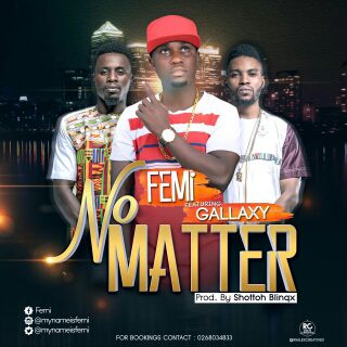 Audio + Video: Femi ft Gallaxy – No Matter (Prod by Shottoh Blinqx)