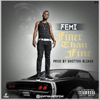 Femi – Finer Than Fine (Prod by Shottoh Blinqx)