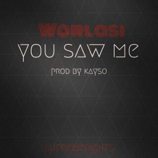Worlasi – You Saw Me (Prod by Kayso)