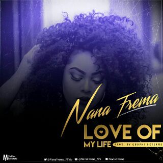 Nana Frema – Love Of My Life (Prod by Quophi Okyeame)