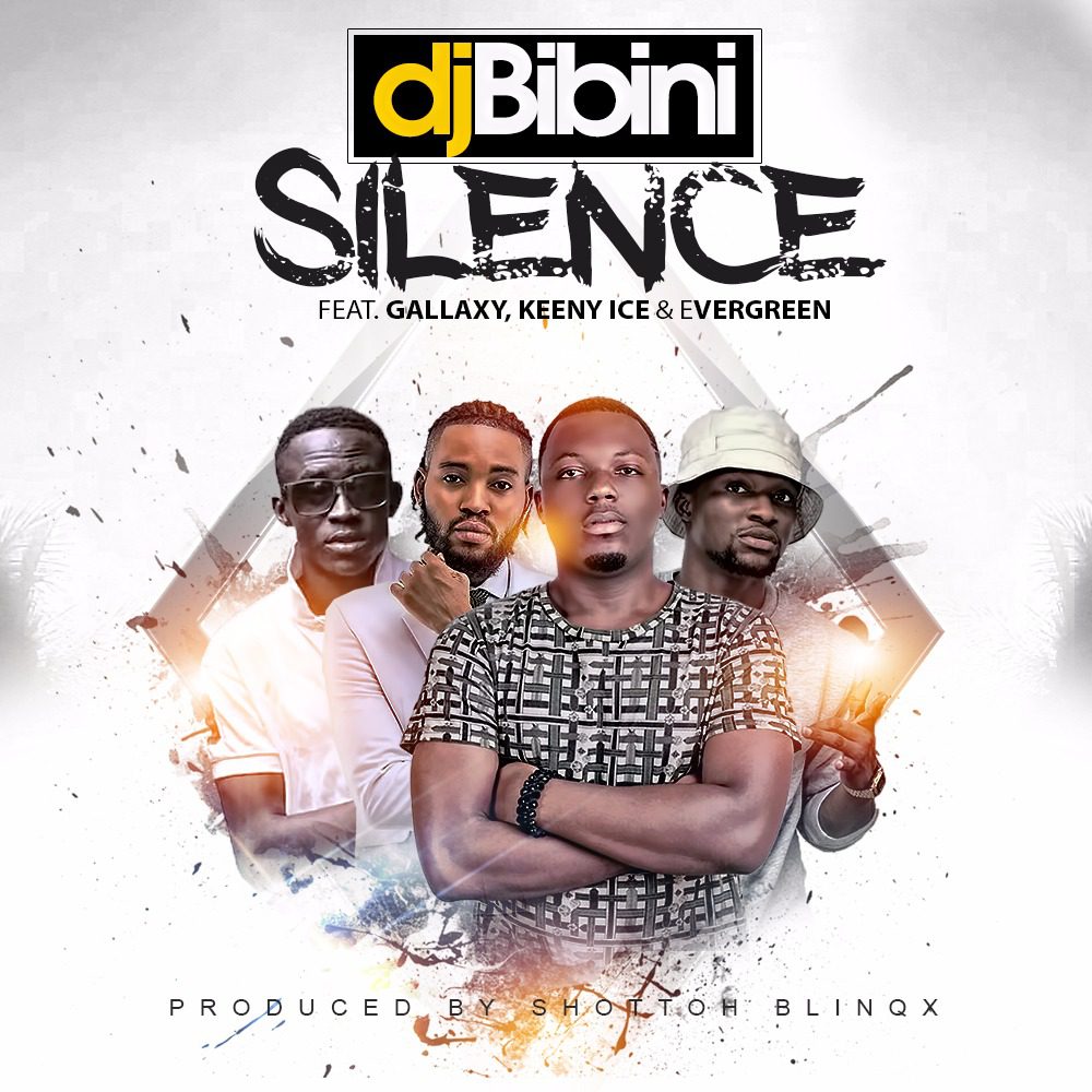 Dj Bibini – Silence ft Gallaxy X Keeny Ice X Evergreen  (Prod by Shottoh Blinqx)