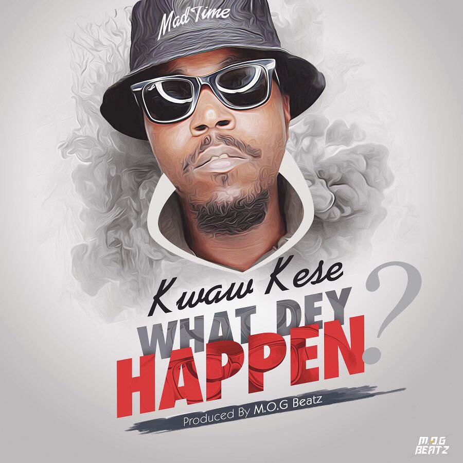 Kwaw Kese – What  Dey Happen
