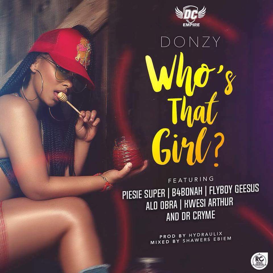 Donzy ft. Kwesi Arthur, B4Bonah, DCryme, FlyBoy, Piesie, Obra – Who’s That Girl (Prod. by Hydraulix & Mixed by Shawers Ebiem)