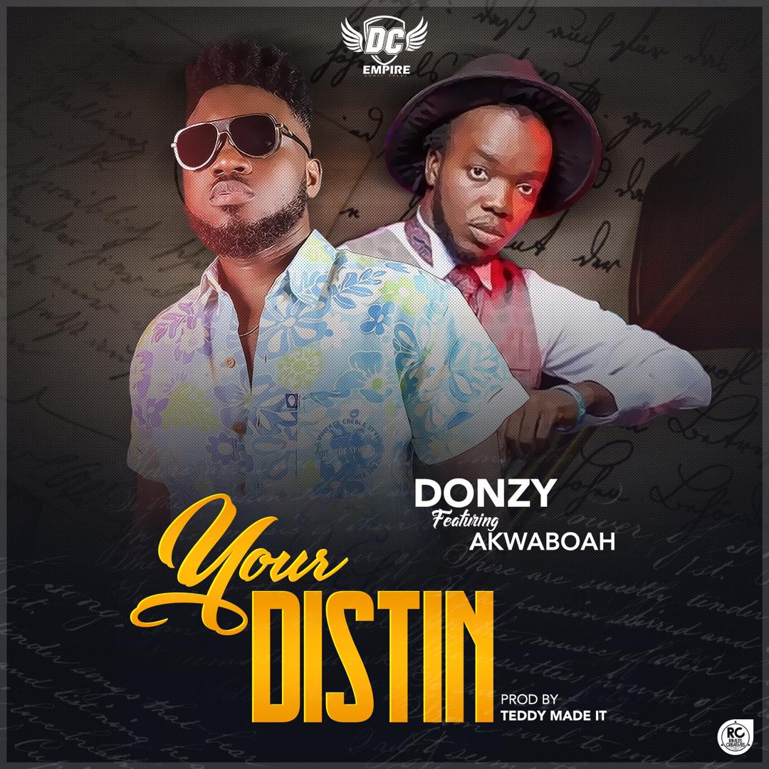 Audio+Video: Donzy ft. Akwaboah – Your Distin (Prod. By Teddy)