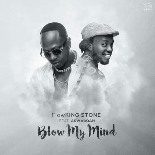 Audio + Video: Flowking Stone ft. Akwaboah – Blow My Mind (Prod. By KC Beatz)