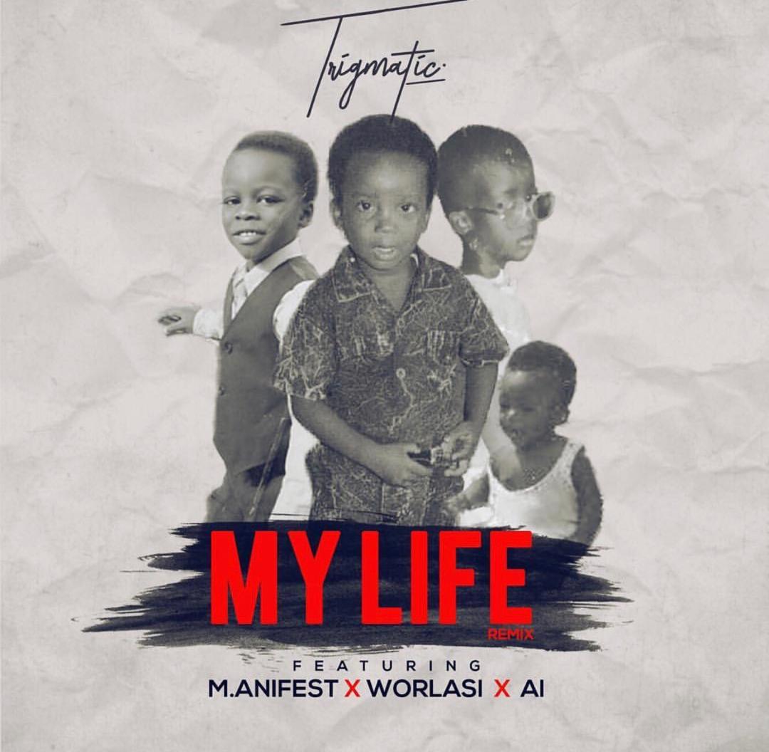 Trigmatic ft. Worlasi, A.I, M.anifest – My Life (Remix)