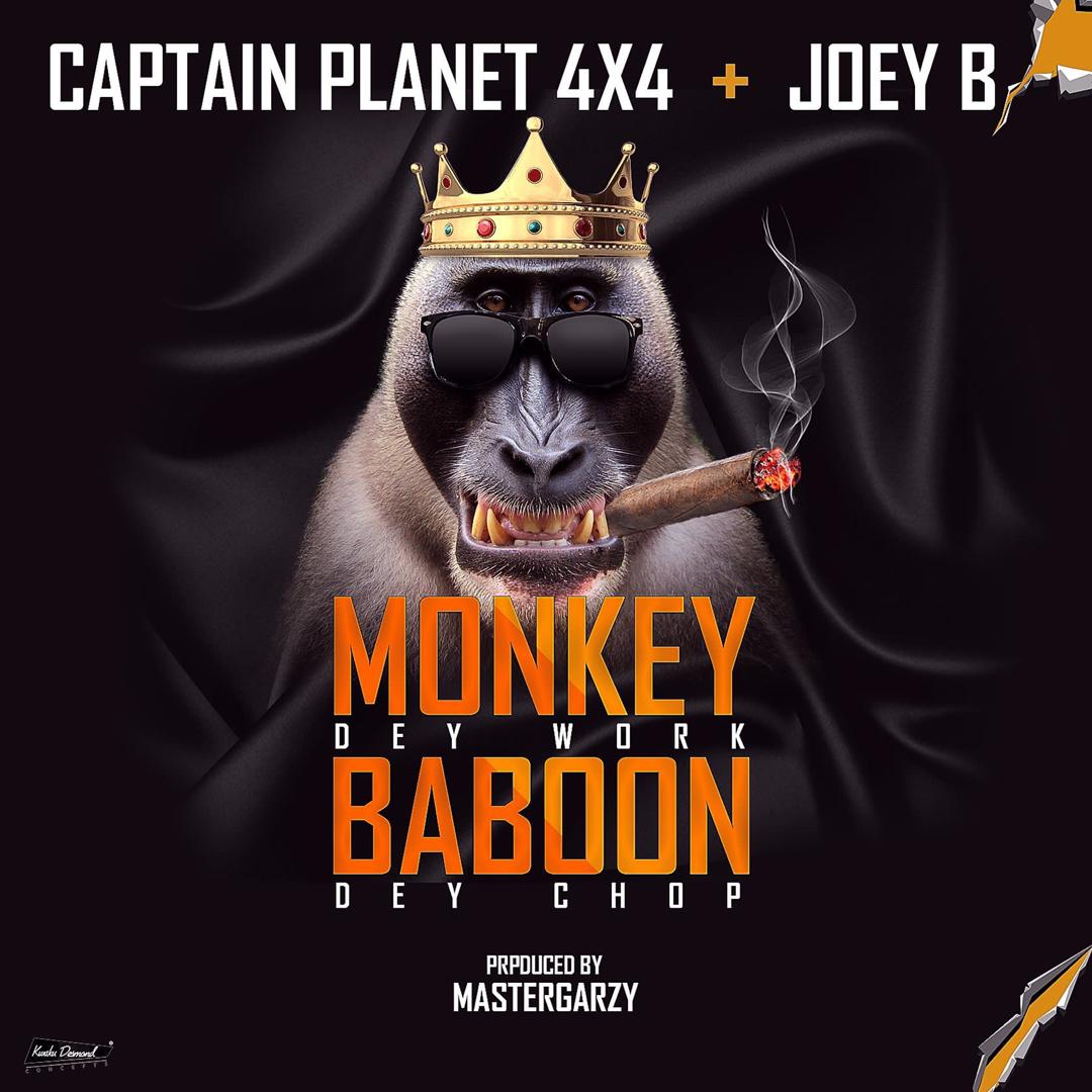 Audio + Video: Captain Planet (4X4) ft. Joey B – Monkey Dey Work Baboon Dey Chop (Prod. By Mix Master Garzy)