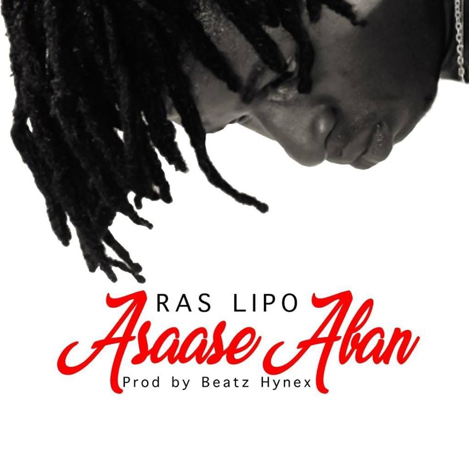 Ras Lipo – Asaase Aban (Prod. By Beatz Hynex)