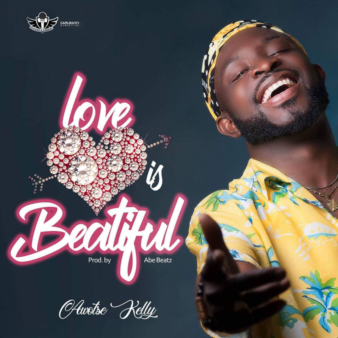 Awotse Kelly – Love is Beautiful (Prod. By AbeBeatz)