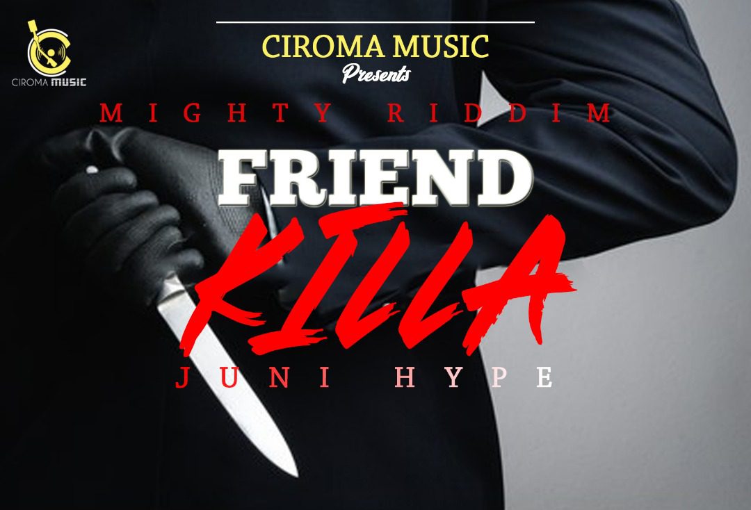 Juni Hype – Friend Killa (Mighty Riddim)(Prod. By Brainy Beatz)
