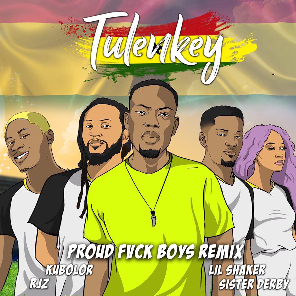 Tulenkey ft. Lil Shaker x RJZ x Kubolor x Sister Derby – Proud Fuck Boys Remix (Ghana Version)