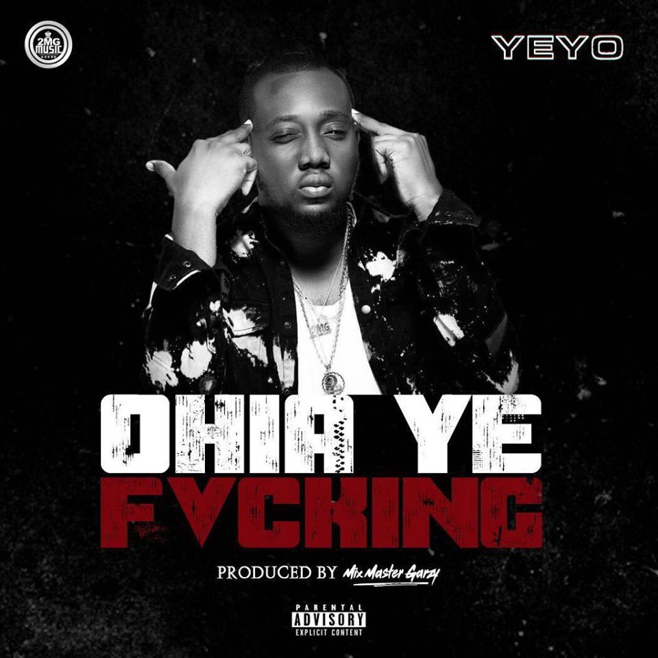 Yeyo – Ohia Ye Fvcking (Prod. By Mix Master Garzy)