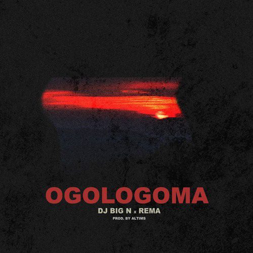 DJ Big N ft. Rema – Ogologoma