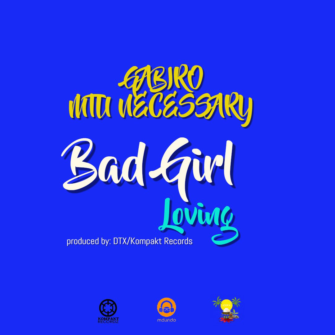 Gabiro Mtu Necessary – Bad Girl Loving (Prod. By DTX & Kompact Recordz)