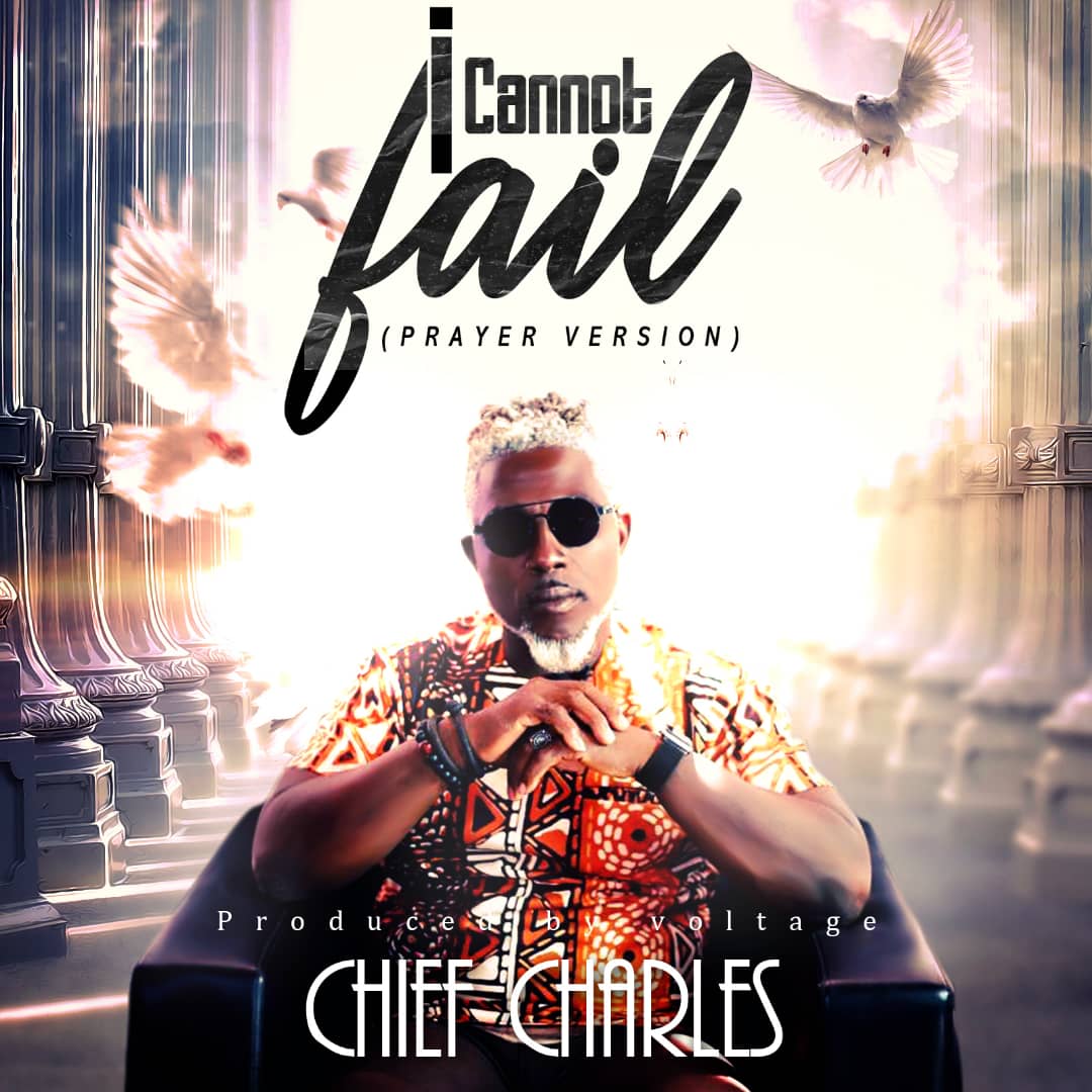 Audio + Lyrics: Chief Charles – I Cannot Fail (Prayer Version) (Prod. By Voltage)