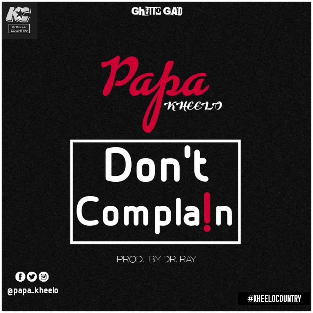 Papa Kheelo – Don’t Complain (Prod. By Dr Ray)