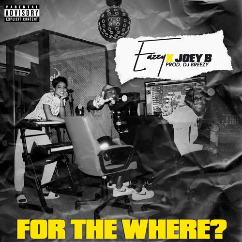 Eazzy ft. Joey B – For The Where (Prod. By Dj Breezy)