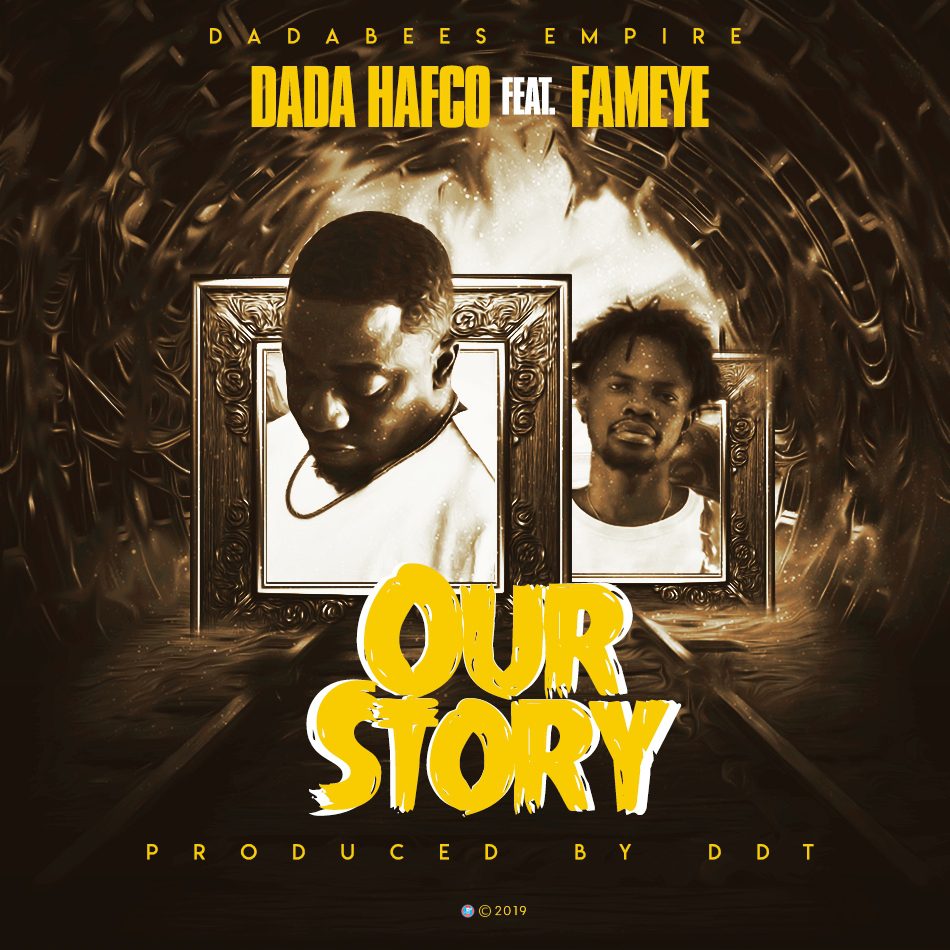 Dada Hafco ft. Fameye – Our Story (Prod. BY DDT)