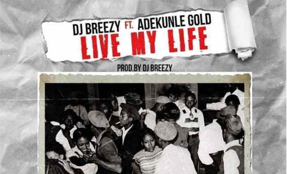Dj Breezy ft. Adekunle Gold – Live My Life