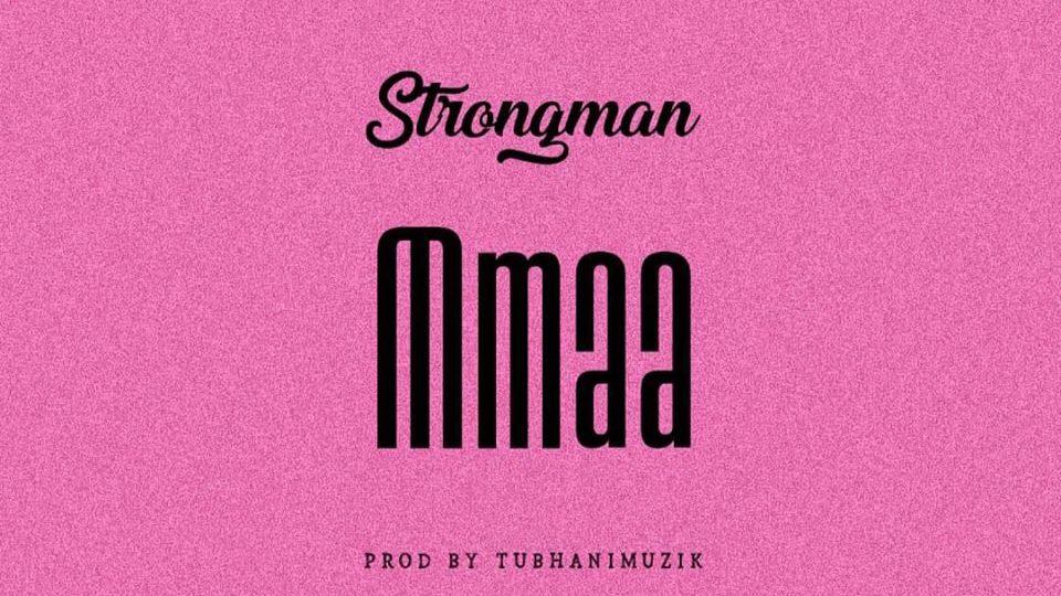 Strongman – Mmaa (Prod. By TubhaniMuzik)