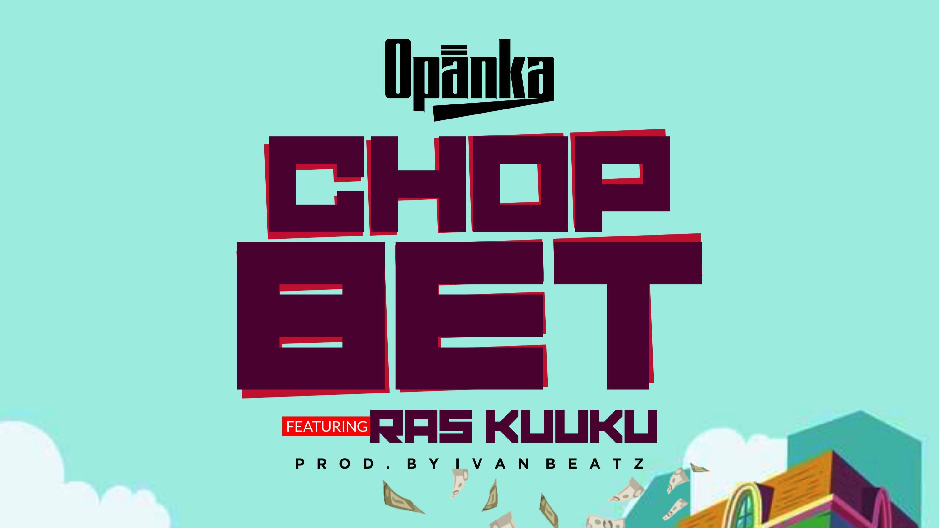 Opanka ft. Ras Kuuku – Chop Bet (Prod. By Ivan Beatz)